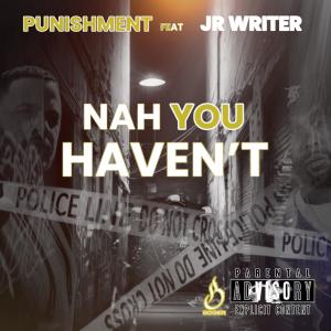 Punishment的專輯Nah You Haven't (feat. JR Writer) [Explicit]
