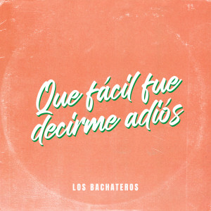 收聽Los Bachateros的Que Facil Fue Decirme Adios歌詞歌曲