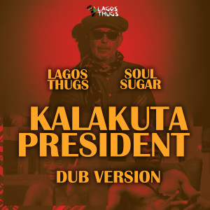 Listen to Kalakuta President (Soul Sugar Dub) song with lyrics from Lagos Thugs