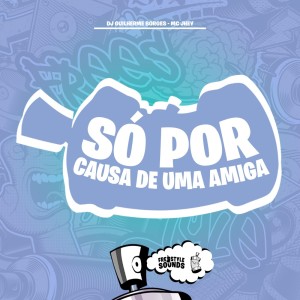 收聽Dj Guilherme Borges的Só Por Causa De Uma Amiga (Explicit)歌詞歌曲