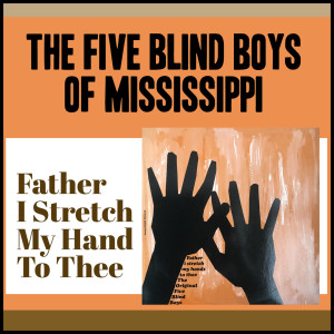 Album Father I Stretch My Hand to Thee oleh The Five Blind Boys Of Mississippi