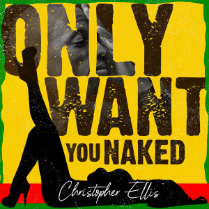 Album Only Want You Naked from Christopher Ellis