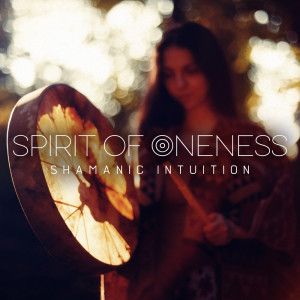 Spirit of Oneness (Shamanic Intuition, Inner Power and Spiritual Light Healing)
