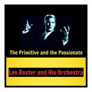 Les Baxter and His Orchestra的專輯The Primitive and the Passionate