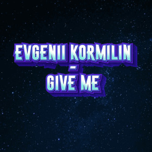 收聽Evgenii Kormilin的Give Me歌詞歌曲