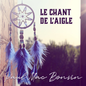 Listen to LE CHANT DE L'AIGLE song with lyrics from PAUL MAC BONVIN