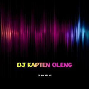 Listen to DJ Kapten Oleng song with lyrics from Eang Selan