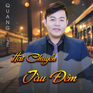 收听Quang Lê的HAI CHUYẾN TÀU ĐÊM (两趟夜车)歌词歌曲
