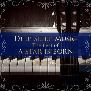 Relax α Wave的專輯Deep Sleep Music - The Best of A Star Is Born: Relaxing Piano Covers