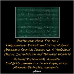 Beethoven: Piano Trio NO.7 - Rachmaninov: Prelude and Oriental Dance - Granados: Spanish Dances NO. 5 ’Andaluza’ - Chopin: Introduction and Polonaise Brillante (Live) dari Emil Gilels