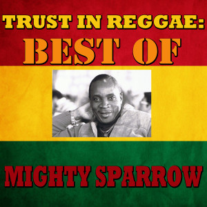 The Mighty Sparrow的專輯Trust In Reggae: Best Of Mighty Sparrow