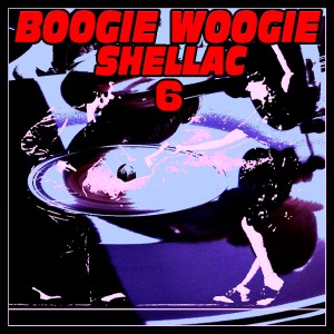 Album Boogie Woogie Shellac Vol. 6 from 