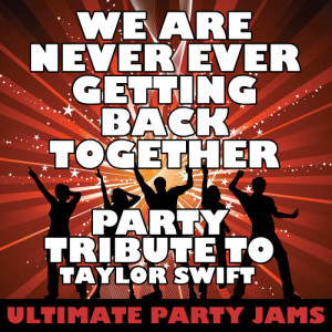 ดาวน์โหลดและฟังเพลง We Are Never Ever Getting Back Together (Party Tribute to Taylor Swift) พร้อมเนื้อเพลงจาก Ultimate Party Jams