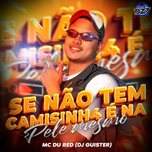 收听Mc Du Red的SE NÃO TEM CAMISINH4 É NA PELE MESMO歌词歌曲