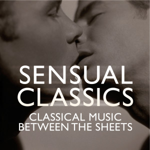 Various的專輯Sensual Classics: Classical Music Between The Sheets