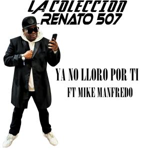 收聽Renato 507的Ya no lloro por ti (feat. mike manfredo)歌詞歌曲