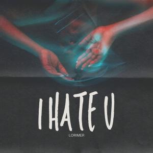 อัลบัม I Hate U ศิลปิน Lorimer