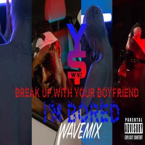 收聽YS Wave的Break up with Your Boyfriend, Im Bored (Wavemix) (Explicit) (Wavemix|Explicit)歌詞歌曲