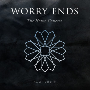 Listen to Worry Ends (The House Concert) song with lyrics from Sami Yusuf