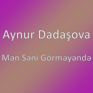Listen to Mən Səni Görməyəndə song with lyrics from Aynur Dadaşova