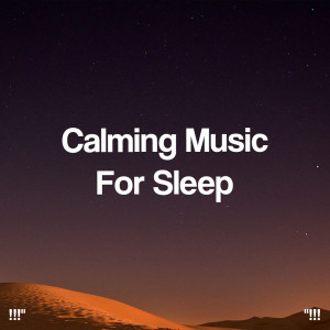 "!!! Calming Music For Sleep !!!"