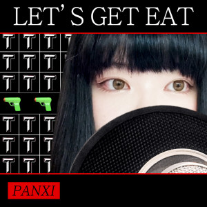 收聽PANXI的Let's Get Eat (Cover)歌詞歌曲