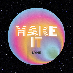 收聽LYNE的Make It歌詞歌曲