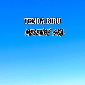 Dengarkan tenda biru lagu dari Melenoy Ska dengan lirik