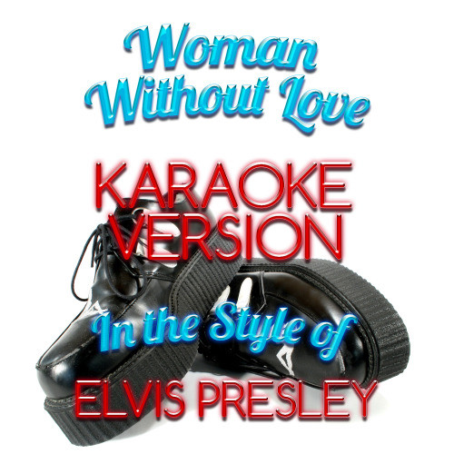 Woman Without Love (In the Style of Elvis Presley) [Karaoke Version] (Karaoke Version)