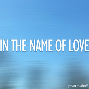 ดาวน์โหลดและฟังเพลง In The Name Of Love - Acoustic พร้อมเนื้อเพลงจาก Gavin Mikhail