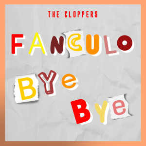 收听The Cloppers的Fanculo Bye Bye (Explicit)歌词歌曲