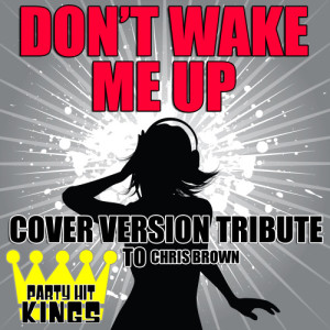 收聽Party Hit Kings的Don't Wake Me Up (Cover Version Tribute to Chris Brown)歌詞歌曲