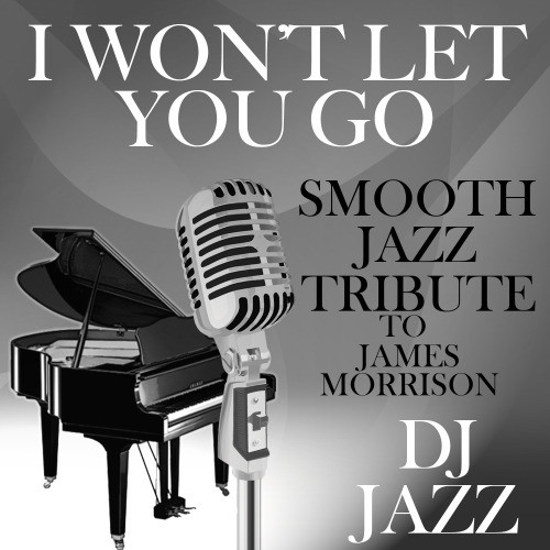 I Won't Let You Go (Smooth Jazz Tribute to James Morrison)