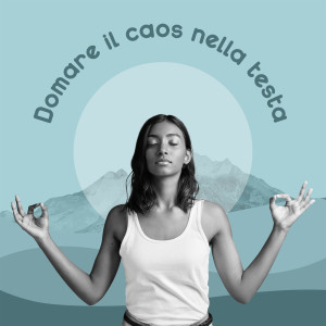 Album Domare il caos nella testa (Guarigione emotiva, Pratica di meditazione calmante con musica rilassante) from Musica Relax Academia