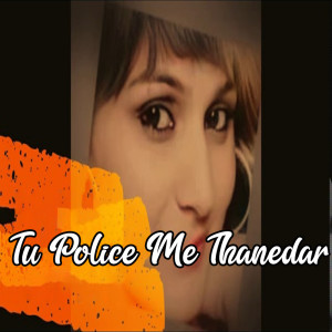 Album Tu Police Me Thanedar from Akanksha Sharma