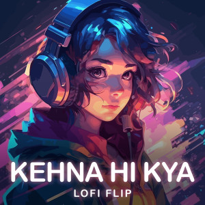 Kehna Hi Kya (Lofi Flip)