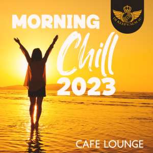 Morning Chill 2023 (Cafe Lounge & Chill Out Atmosphere)