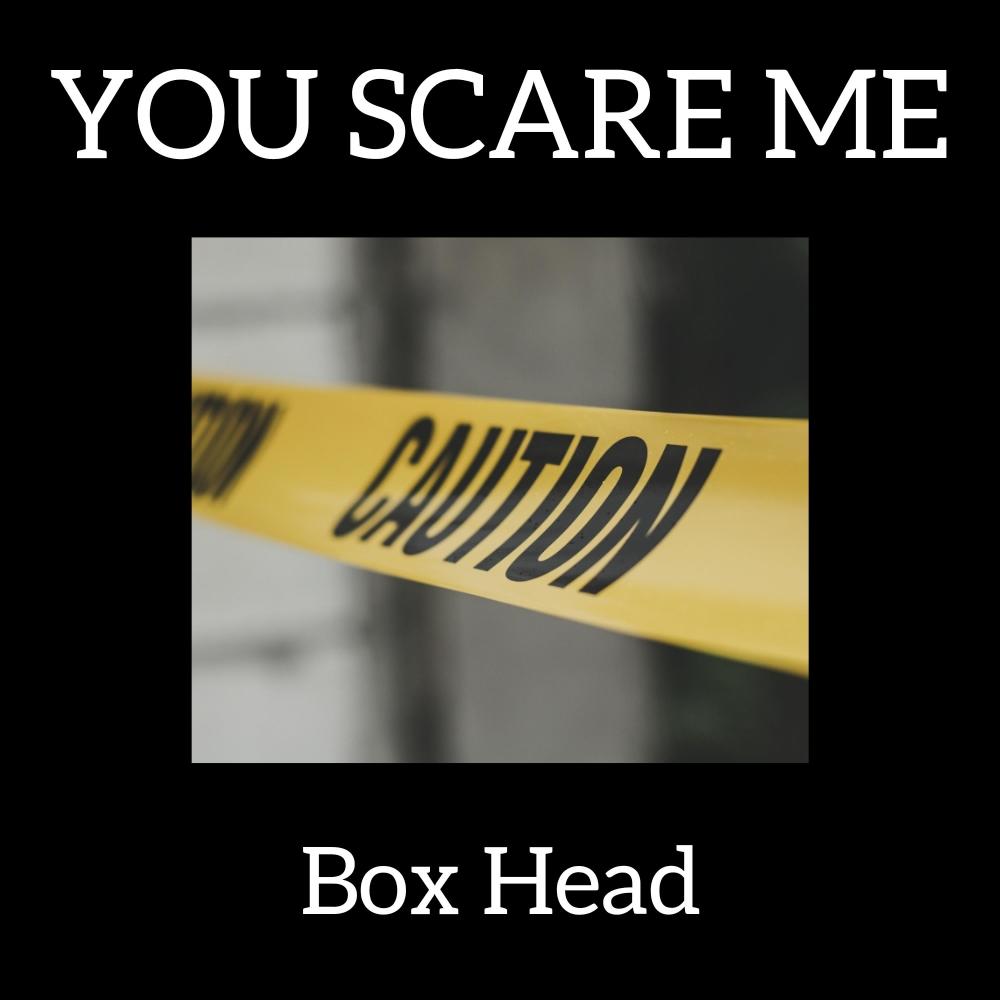 YOU SCARE ME