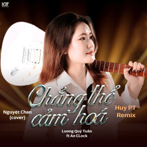 Nguyệt Chan的專輯Chẳng Thể Cảm Hóa (Cover Huy PT Remix)