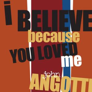 ดาวน์โหลดและฟังเพลง I Believe Because You Loved Me พร้อมเนื้อเพลงจาก John Angotti