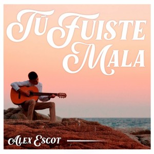 Album Tú Fuiste Mala from Alex Escot