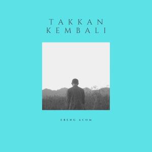 Listen to Takkan Kembali song with lyrics from Ebeng Acom
