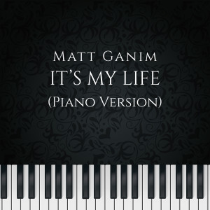 收听Matt Ganim的It's My Life (Piano Version)歌词歌曲