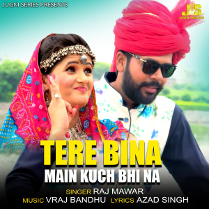 Listen to Tere Bina Main Kuch Bhi Na song with lyrics from Raj Mawar