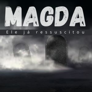 Magda, Ele Já Ressuscitou