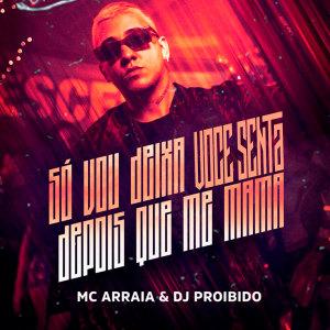 Listen to Só Vou Deixa Voce Senta Depois Que Me Mama (Explicit) song with lyrics from MC Arraia