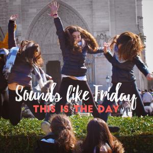 ดาวน์โหลดและฟังเพลง This Is the Day พร้อมเนื้อเพลงจาก Sounds Like Friday