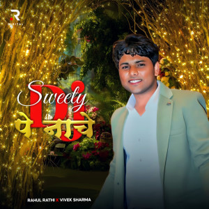 Listen to Sweety Dj Pe Nache song with lyrics from Rahul Rathi