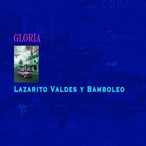 收聽Lazarito Valdés y Bamboleo的Gloria歌詞歌曲