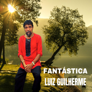 收聽Luiz Guilherme的Fantástica歌詞歌曲